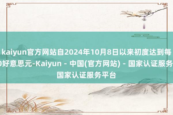 kaiyun官方网站自2024年10月8日以来初度达到每桶80好意思元-Kaiyun - 中国(官方网站) - 国家认证服务平台